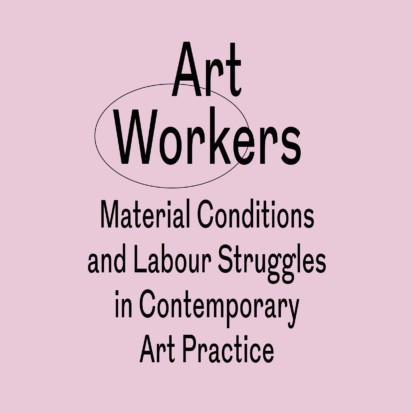 An image of a book cover. The text is black and the background light pink. The title of the book goes as following: Art Workers Material Conditions and Labour Struggles in Contemporary Art Practice.
